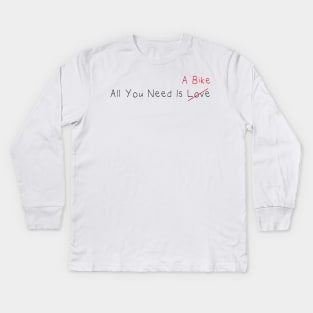 All You Need Is A Bike (Love) , For Cycling Lovers A Simple Funny Quote Kids Long Sleeve T-Shirt